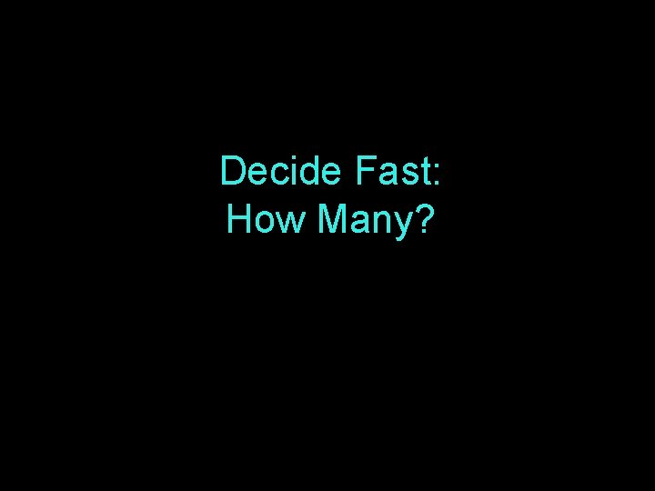 Decide Fast: How Many? 