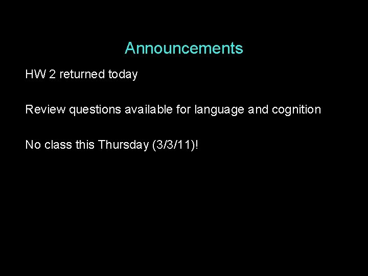 Announcements HW 2 returned today Review questions available for language and cognition No class