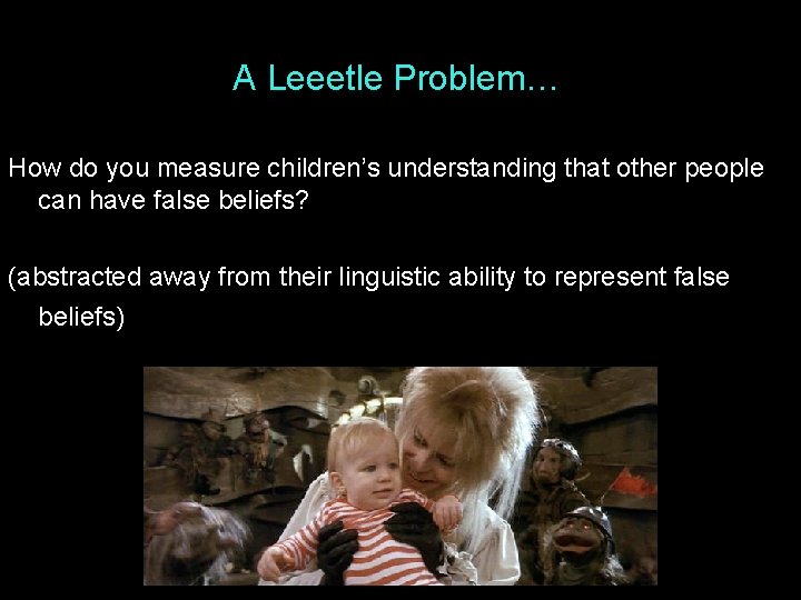 A Leeetle Problem… How do you measure children’s understanding that other people can have