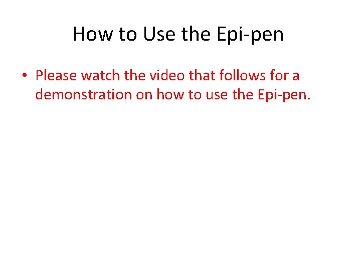 How to Use the Epi-pen • Please watch the video that follows for a How to Use the Epi-pen • Please watch the video that follows for a
