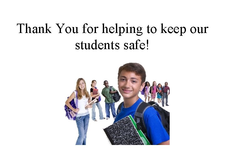 Thank You for helping to keep our students safe! Thank You for helping to keep our students safe!