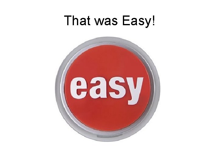 That was Easy! 