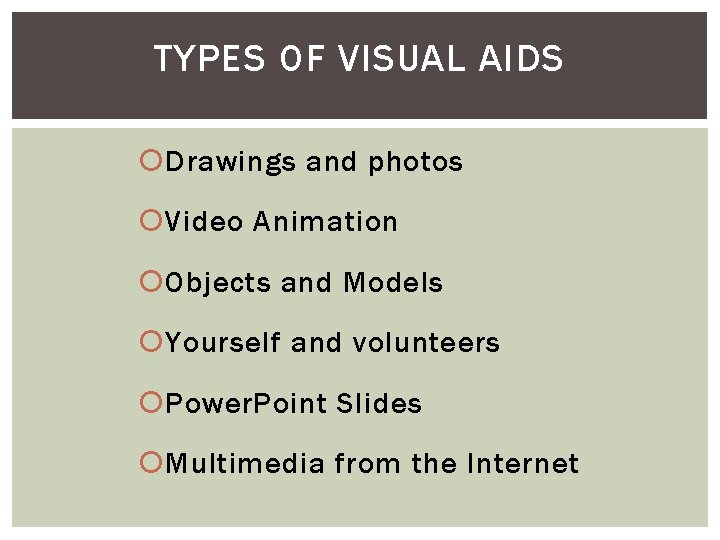 TYPES OF VISUAL AIDS Drawings and photos Video Animation Objects and Models Yourself and