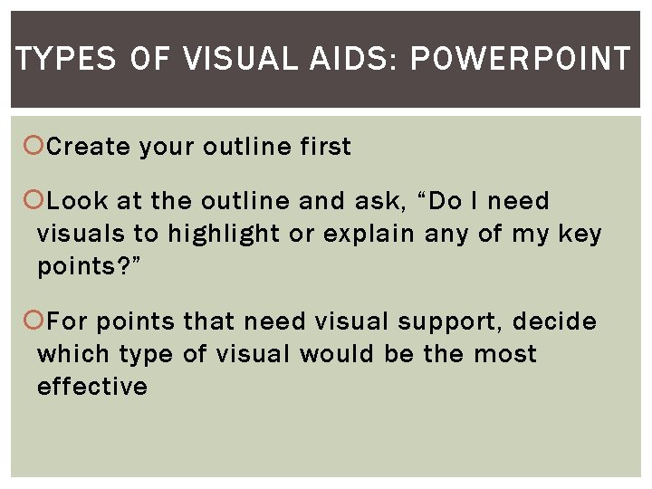 TYPES OF VISUAL AIDS: POWERPOINT Create your outline first Look at the outline and