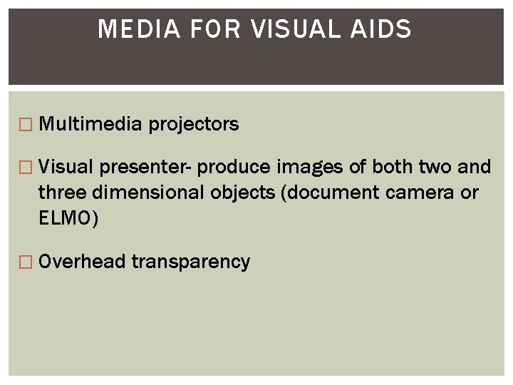 MEDIA FOR VISUAL AIDS � Multimedia projectors � Visual presenter- produce images of both
