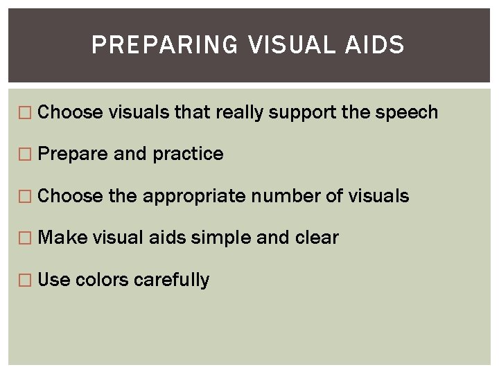 PREPARING VISUAL AIDS � Choose visuals that really support the speech � Prepare and