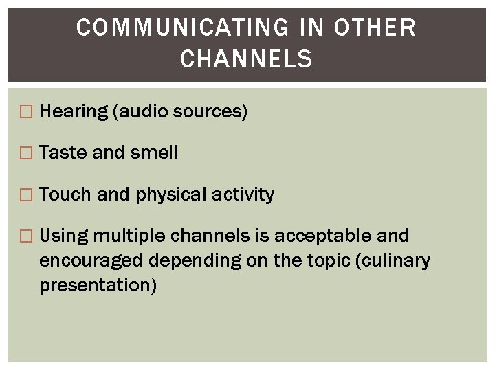 COMMUNICATING IN OTHER CHANNELS � Hearing (audio sources) � Taste and smell � Touch