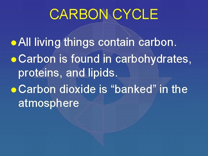 CARBON CYCLE l All living things contain carbon. l Carbon is found in carbohydrates,