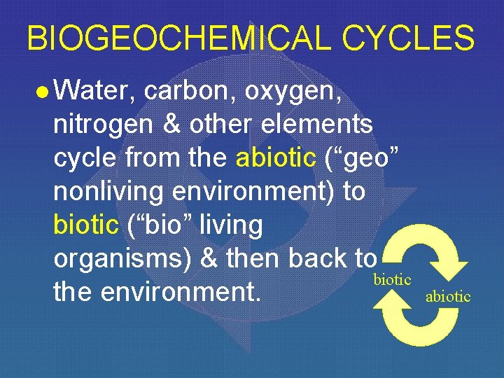 BIOGEOCHEMICAL CYCLES l Water, carbon, oxygen, nitrogen & other elements cycle from the abiotic