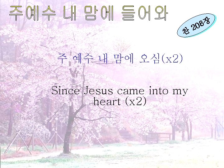 찬 주 예수 내 맘에 오심(x 2) Since Jesus came into my heart (x