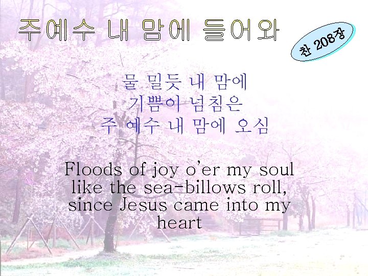 찬 물 밀듯 내 맘에 기쁨이 넘침은 주 예수 내 맘에 오심 Floods of