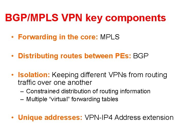 BGP/MPLS VPN key components • Forwarding in the core: MPLS • Distributing routes between