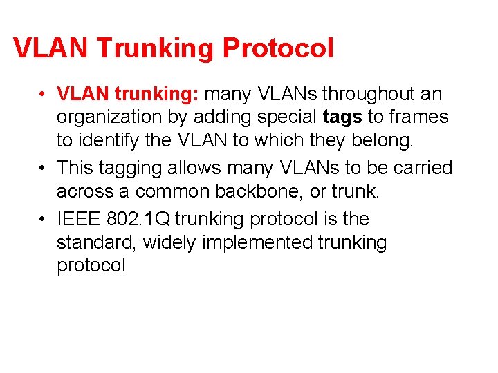 VLAN Trunking Protocol • VLAN trunking: many VLANs throughout an organization by adding special