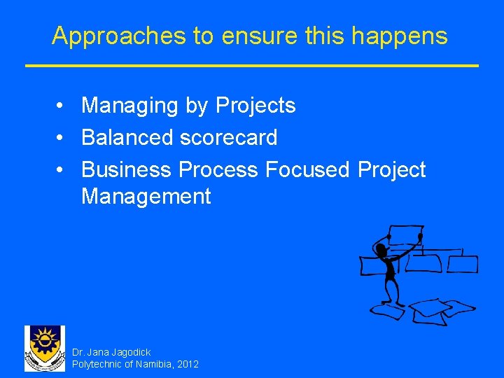 Approaches to ensure this happens • Managing by Projects • Balanced scorecard • Business