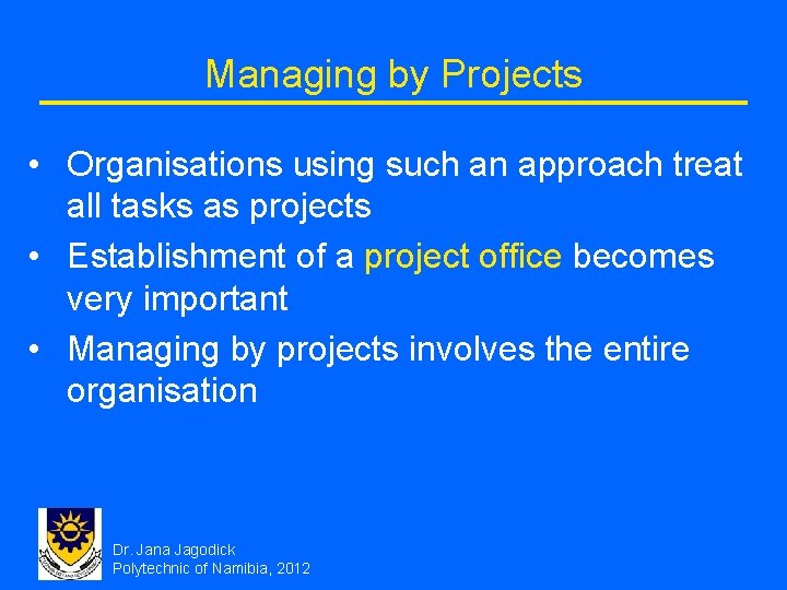 Managing by Projects • Organisations using such an approach treat all tasks as projects