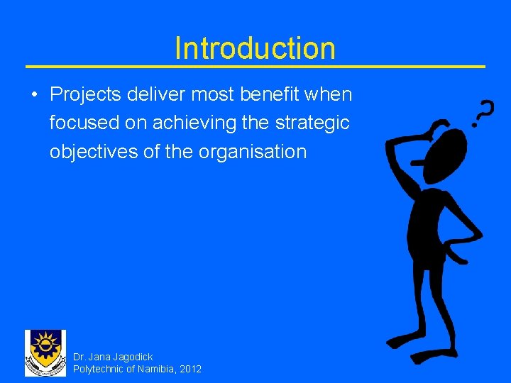Introduction • Projects deliver most benefit when focused on achieving the strategic objectives of
