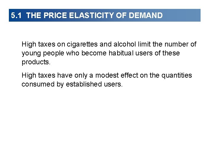 5. 1 THE PRICE ELASTICITY OF DEMAND High taxes on cigarettes and alcohol limit