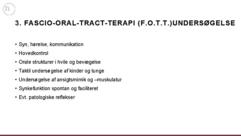 3. FASCIO-ORAL-TRACT-TERAPI (F. O. T. T. )UNDERSØGELSE • Syn, hørelse, kommunikation • Hovedkontrol •