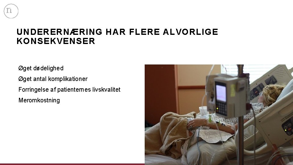 UNDERERNÆRING HAR FLERE ALVORLIGE KONSEKVENSER Øget dødelighed Øget antal komplikationer Forringelse af patienternes livskvalitet