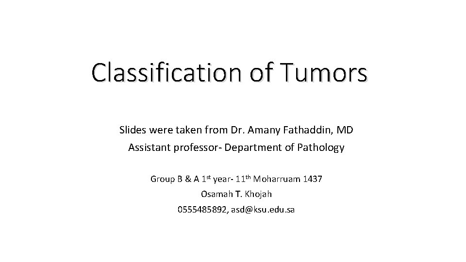 Classification of Tumors Slides were taken from Dr. Amany Fathaddin, MD Assistant professor- Department