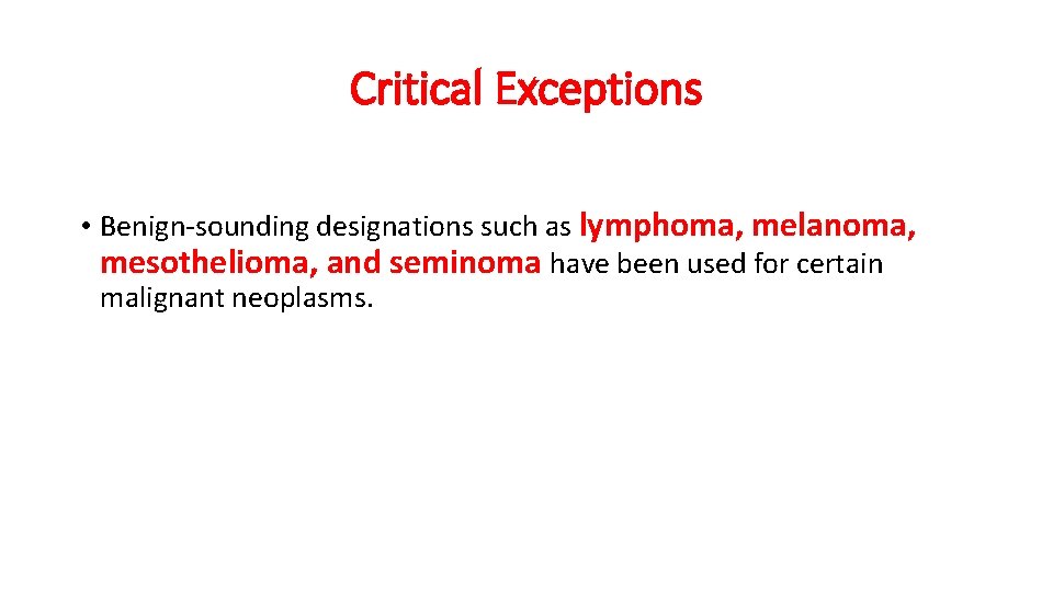 Critical Exceptions • Benign-sounding designations such as lymphoma, melanoma, mesothelioma, and seminoma have been