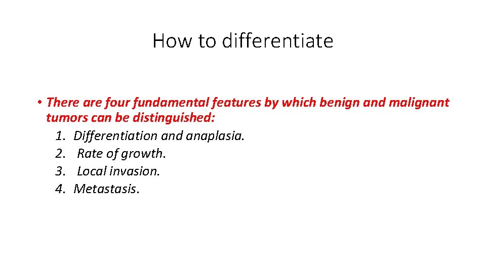 How to differentiate • There are four fundamental features by which benign and malignant