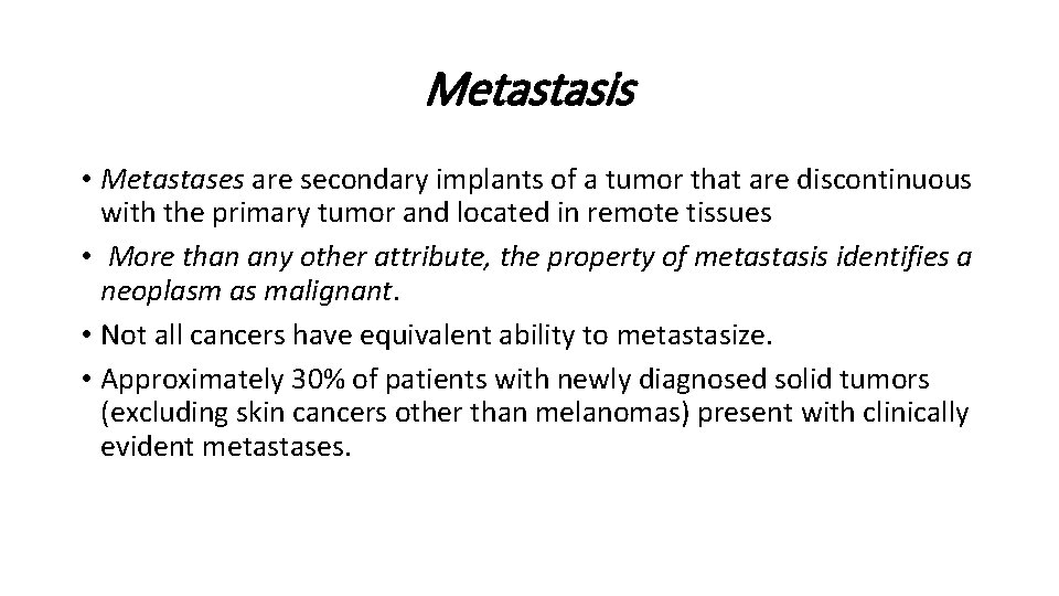 Metastasis • Metastases are secondary implants of a tumor that are discontinuous with the