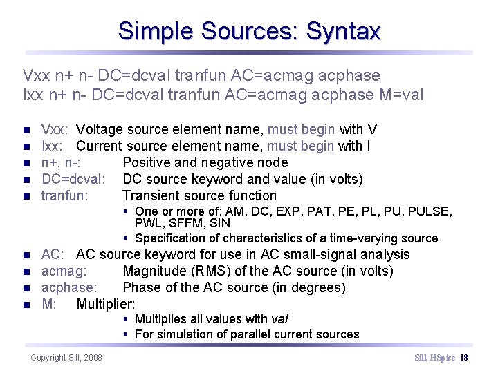 Simple Sources: Syntax Vxx n+ n- DC=dcval tranfun AC=acmag acphase Ixx n+ n- DC=dcval