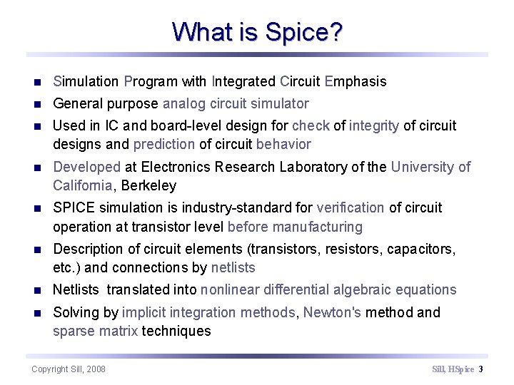 What is Spice? n Simulation Program with Integrated Circuit Emphasis n General purpose analog