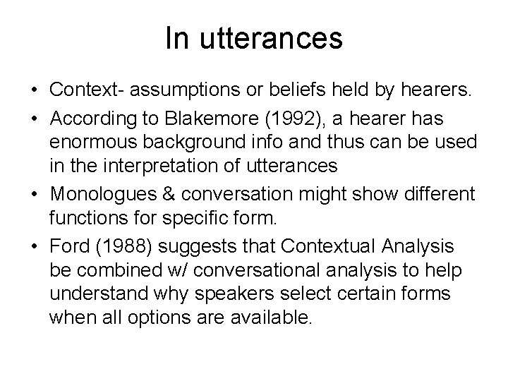 In utterances • Context- assumptions or beliefs held by hearers. • According to Blakemore