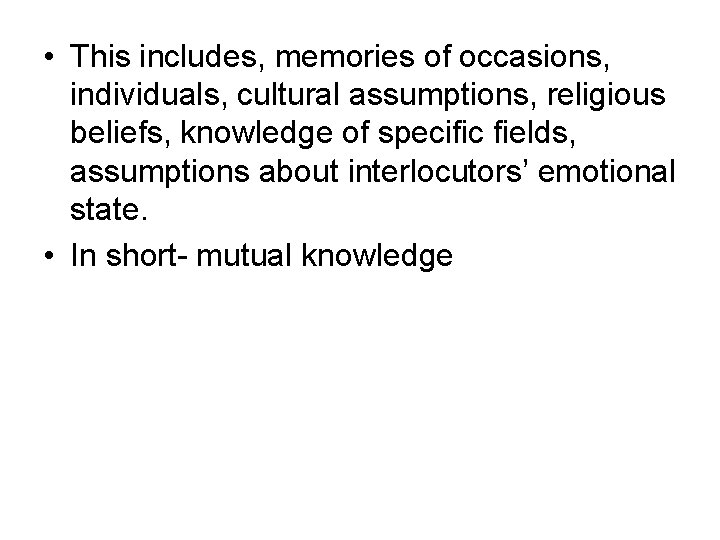  • This includes, memories of occasions, individuals, cultural assumptions, religious beliefs, knowledge of