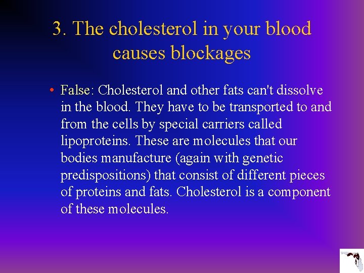 3. The cholesterol in your blood causes blockages • False: Cholesterol and other fats