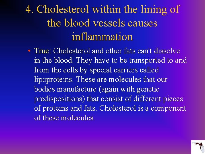 4. Cholesterol within the lining of the blood vessels causes inflammation • True: Cholesterol