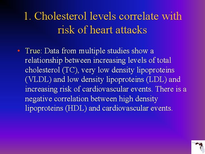 1. Cholesterol levels correlate with risk of heart attacks • True: Data from multiple