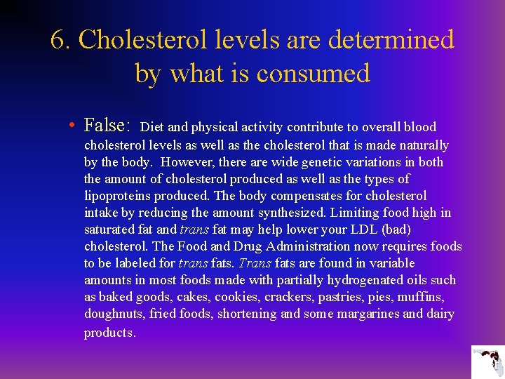 6. Cholesterol levels are determined by what is consumed • False: Diet and physical