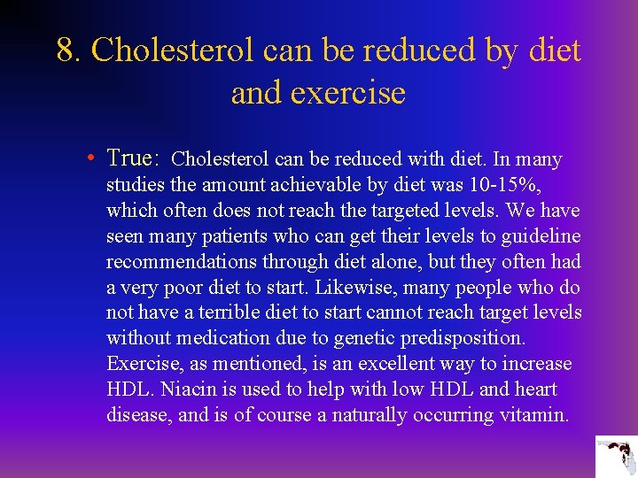 8. Cholesterol can be reduced by diet and exercise • True: Cholesterol can be