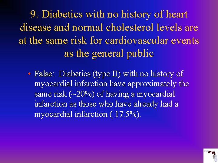 9. Diabetics with no history of heart disease and normal cholesterol levels are at