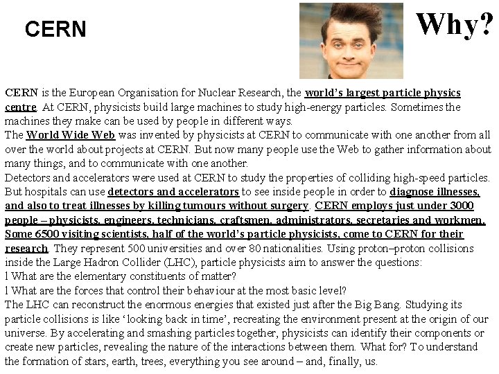 CERN Why? CERN is the European Organisation for Nuclear Research, the world’s largest particle