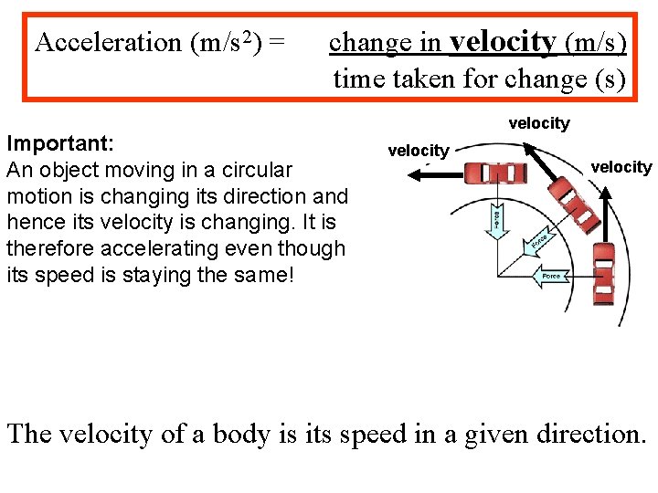Acceleration (m/s 2) = change in velocity (m/s) time taken for change (s) Important: