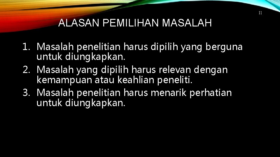 11 ALASAN PEMILIHAN MASALAH 1. Masalah penelitian harus dipilih yang berguna untuk diungkapkan. 2.