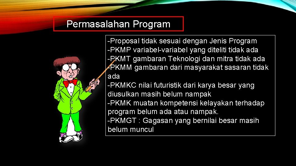 Permasalahan Program -Proposal tidak sesuai dengan Jenis Program -PKMP variabel-variabel yang diteliti tidak ada