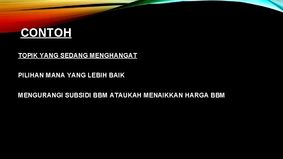 CONTOH TOPIK YANG SEDANG MENGHANGAT PILIHAN MANA YANG LEBIH BAIK MENGURANGI SUBSIDI BBM ATAUKAH