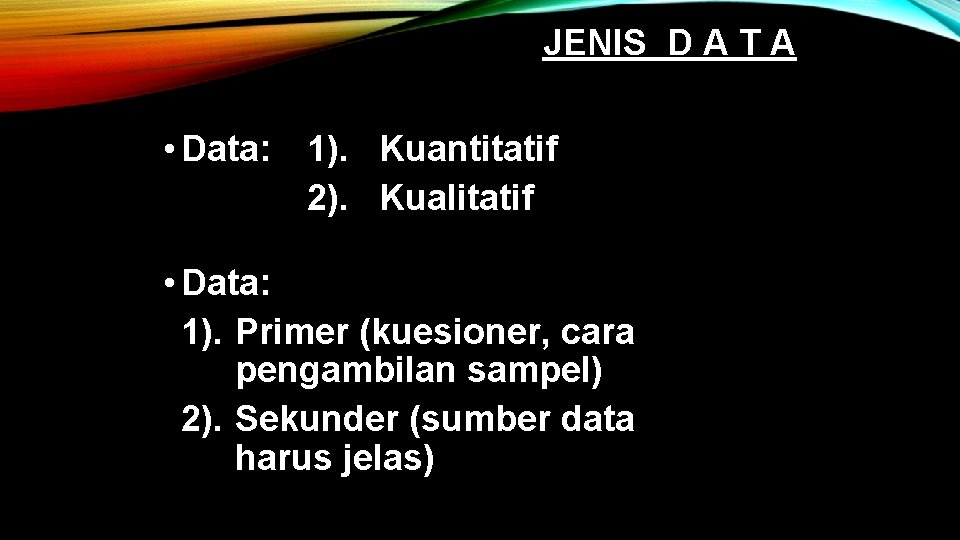 JENIS D A T A • Data: 1). Kuantitatif 2). Kualitatif • Data: 1).