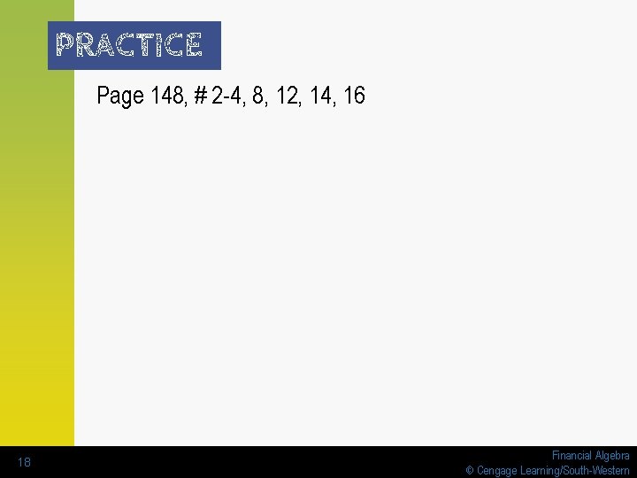 PRACTICE Page 148, # 2 -4, 8, 12, 14, 16 18 Financial Algebra © PRACTICE Page 148, # 2 -4, 8, 12, 14, 16 18 Financial Algebra ©