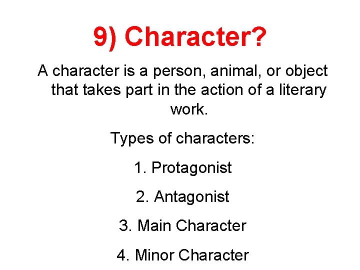 9) Character? A character is a person, animal, or object that takes part in