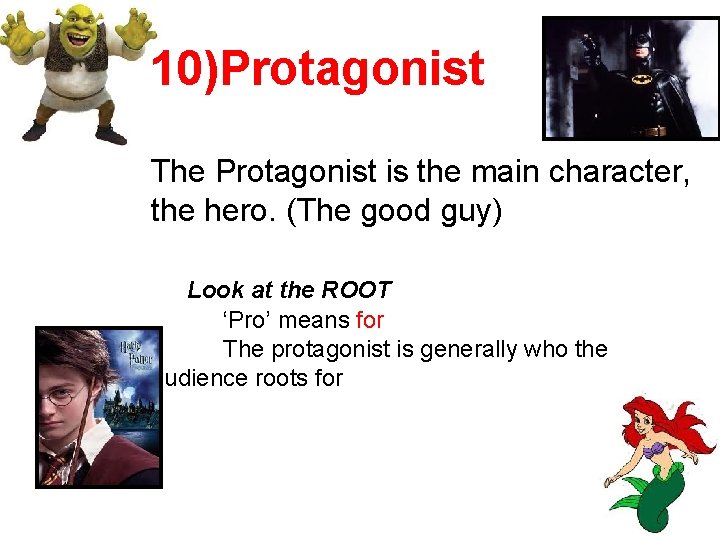 10)Protagonist The Protagonist is the main character, the hero. (The good guy) Look at