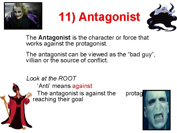 11) Antagonist The Antagonist is the character or force that works against the protagonist.