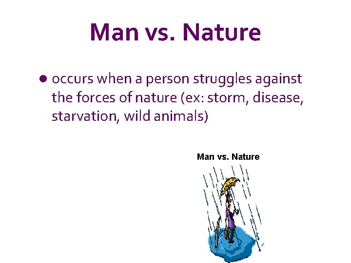 Man vs. Nature l occurs when a person struggles against the forces of nature