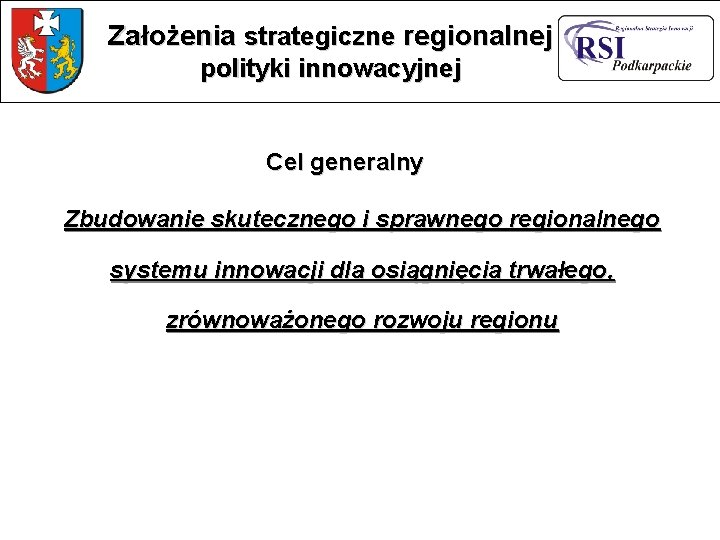 Założenia strategiczne regionalnej polityki innowacyjnej Cel generalny Zbudowanie skutecznego i sprawnego regionalnego systemu innowacji