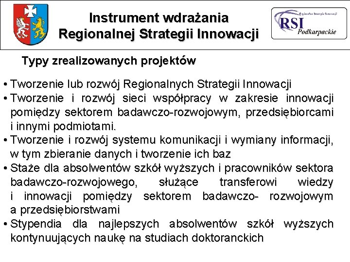 Instrument wdrażania Regionalnej Strategii Innowacji Typy zrealizowanych projektów • Tworzenie lub rozwój Regionalnych Strategii Instrument wdrażania Regionalnej Strategii Innowacji Typy zrealizowanych projektów • Tworzenie lub rozwój Regionalnych Strategii
